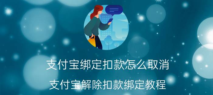 支付宝绑定扣款怎么取消 支付宝解除扣款绑定教程